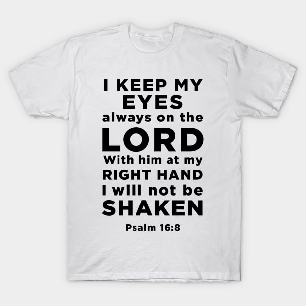 Psalm 16:8 I keep my eyes always on the Lord with him at my right hand T-Shirt by cbpublic